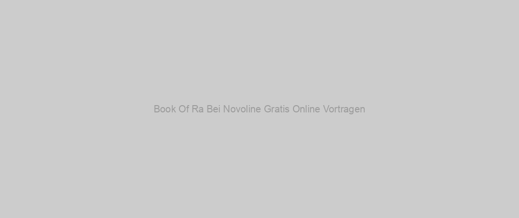 Book Of Ra Bei Novoline Gratis Online Vortragen
